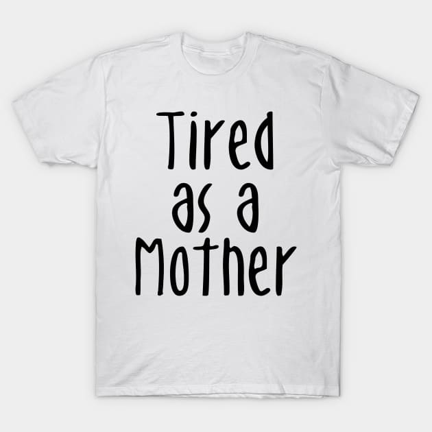 Tired As A Mother - Mommy To Be T-Shirt by displace_design